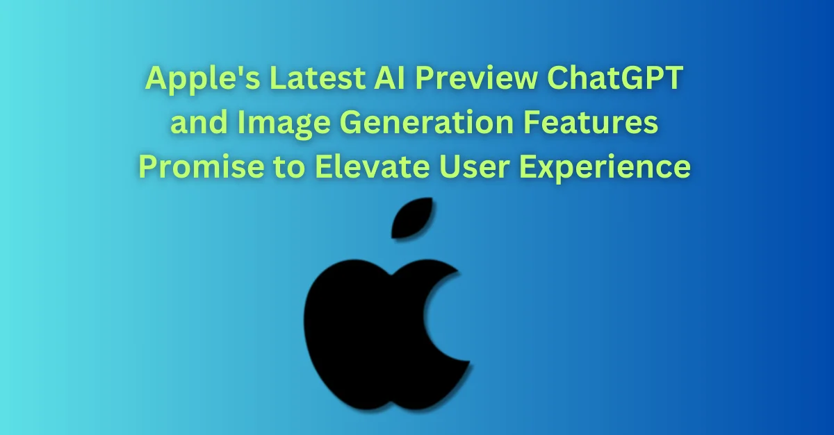 apples-latest-ai-preview-chatgpt-and-image-generation-features-promise-to-elevate-user-experience