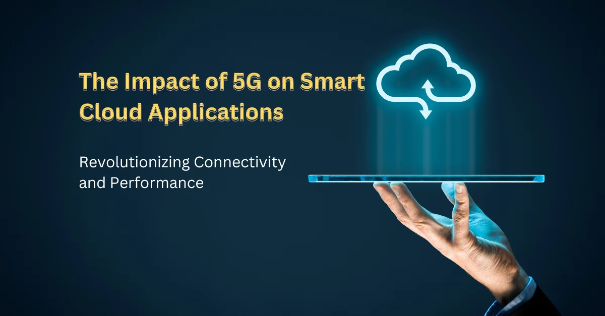 the-impact-of-5g-on-smart-cloud-applications-revolutionizing-connectivity-and-performance