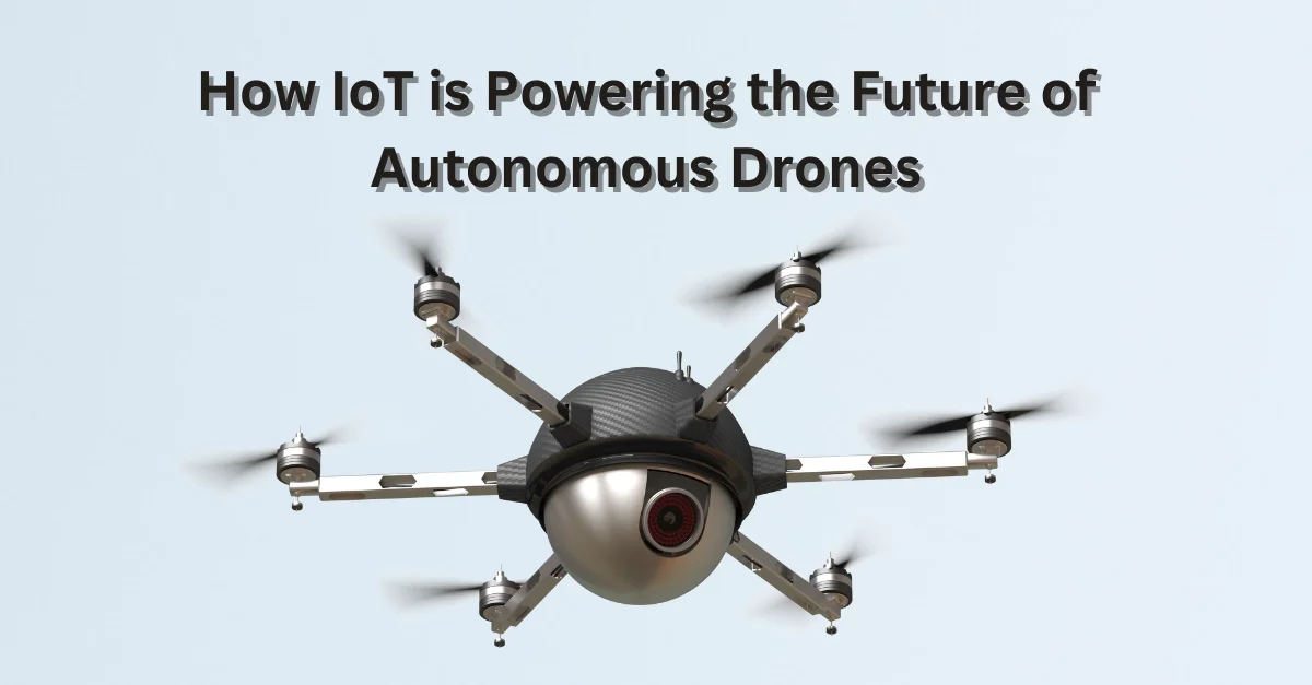 how-iot-is-powering-the-future-of-autonomous-drones