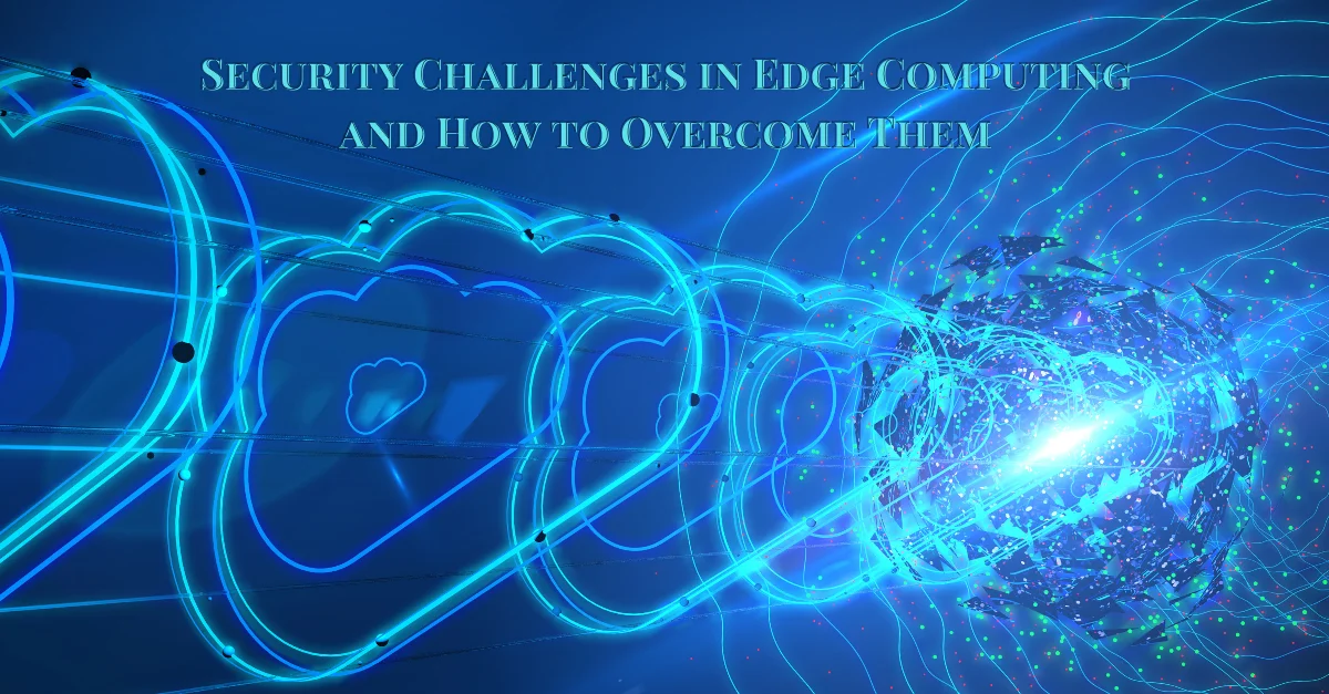 security-challenges-in-edge-computing-and-how-to-overcome-them