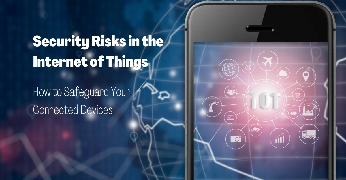 security-risks-in-the-internet-of-things-how-to-safeguard-your-connected-devices
