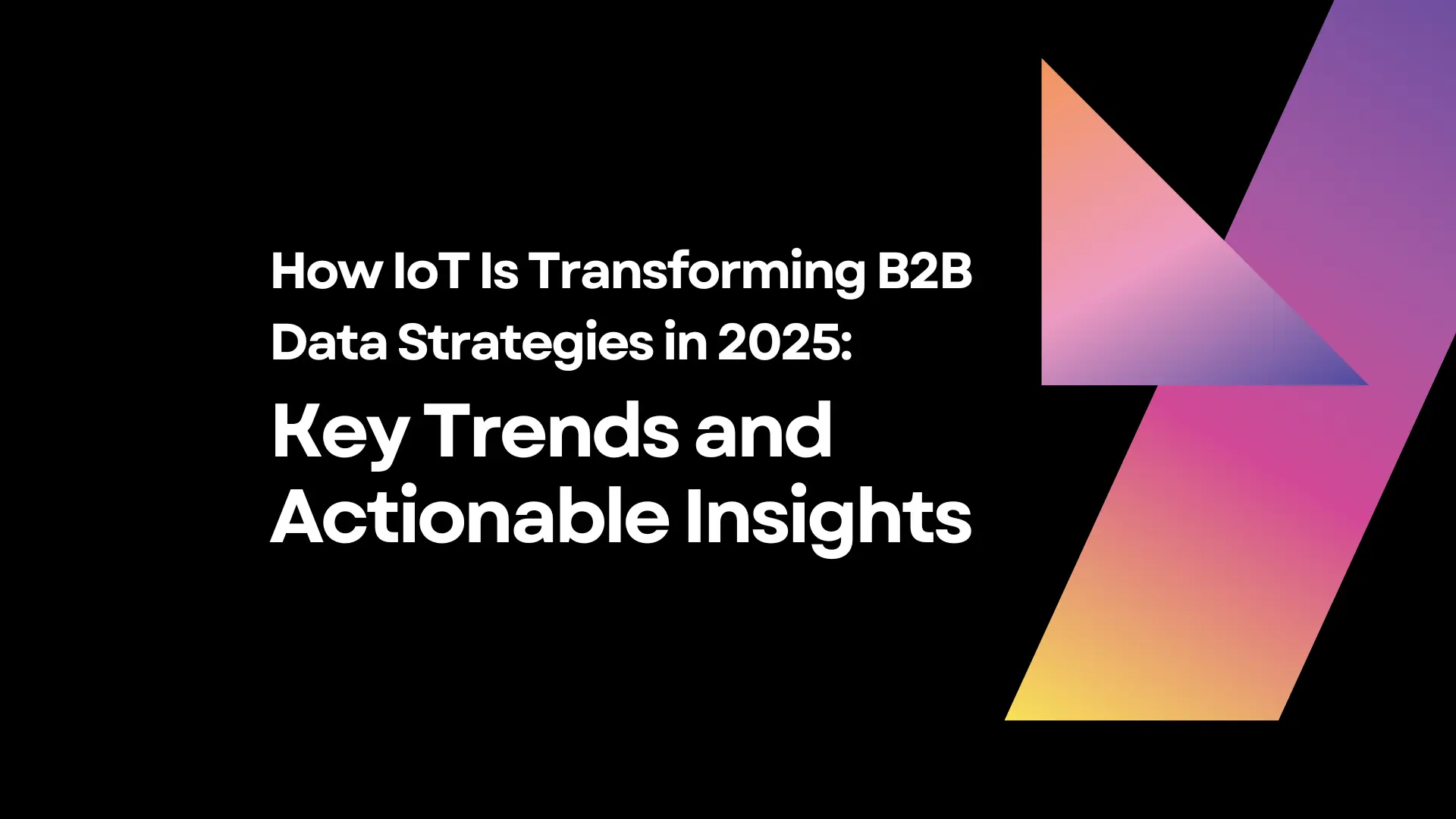 how-iot-is-transforming-b2b-data-strategies-in-2025-key-trends-and-actionable-insights
